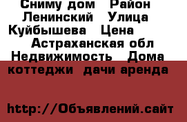 Сниму дом › Район ­ Ленинский › Улица ­ Куйбышева › Цена ­ 8 000 - Астраханская обл. Недвижимость » Дома, коттеджи, дачи аренда   